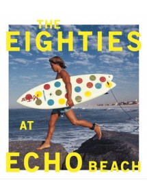 The Eighties at Echo Beach by Michael Moir & Jamie Brisick